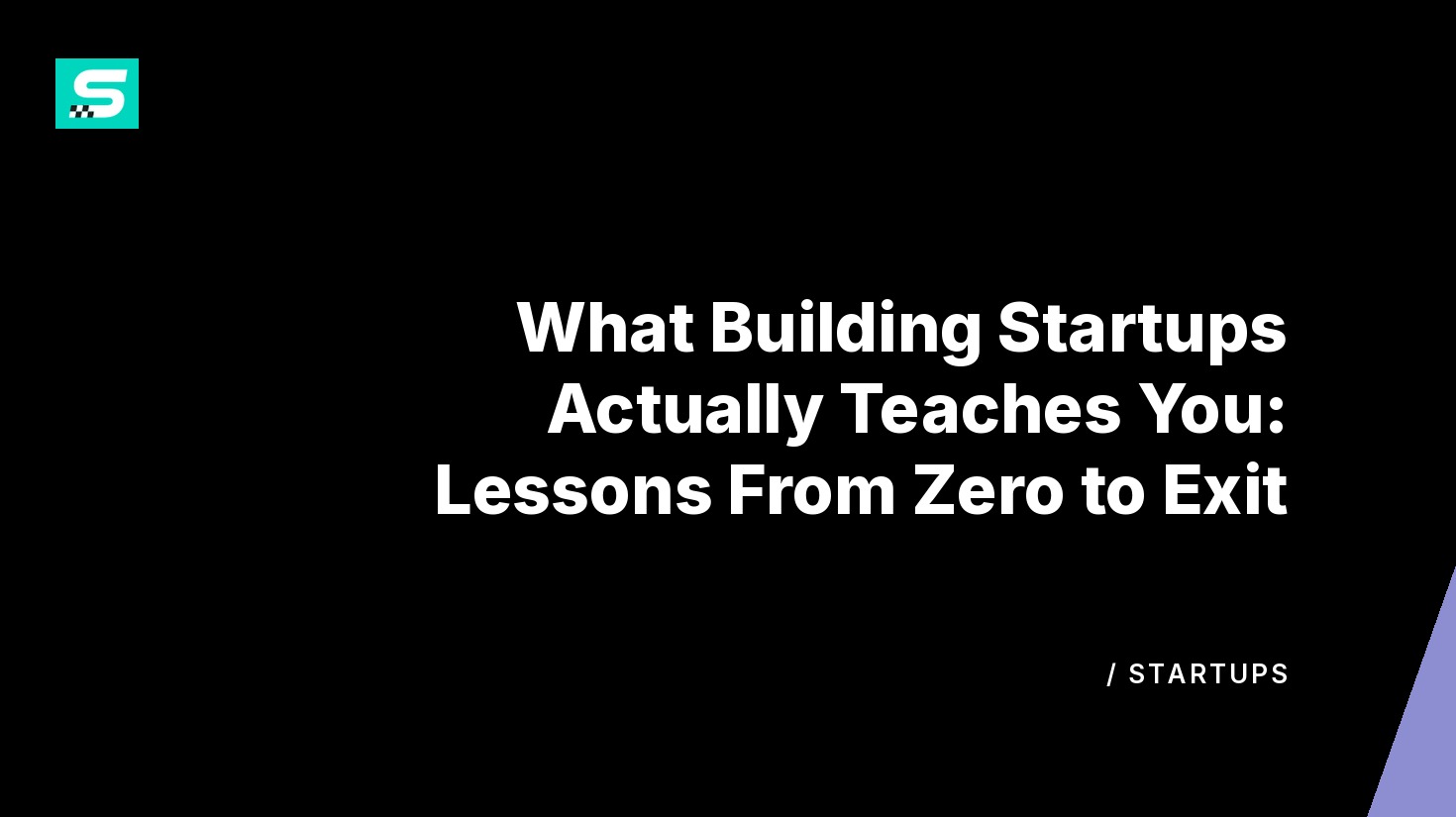 what building startups actually teaches you: lessons from zero to exit