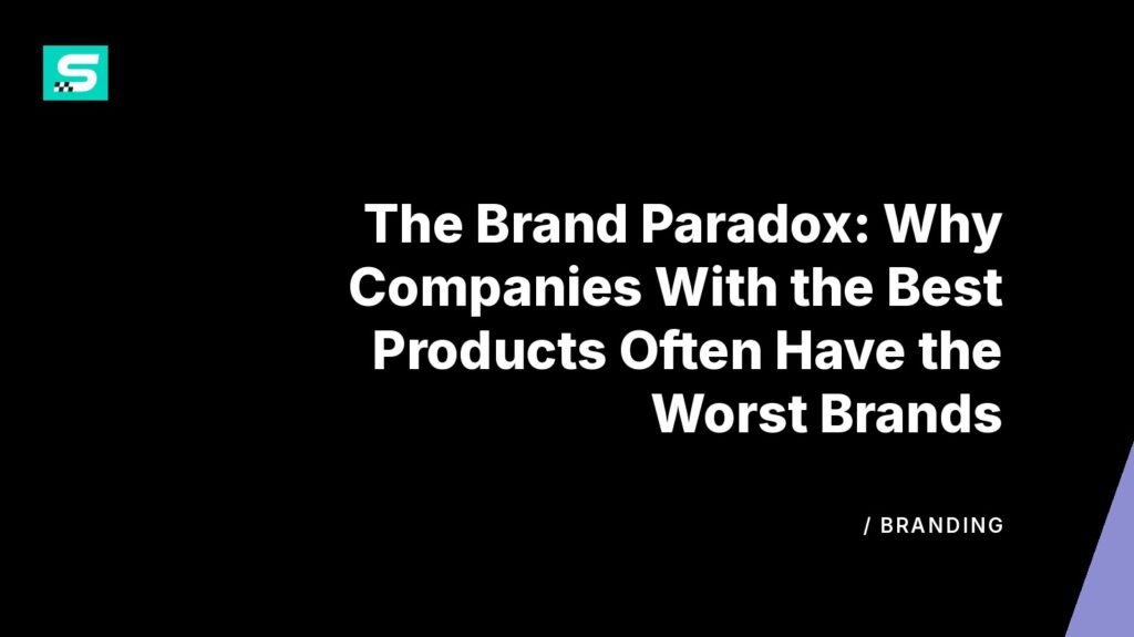 the brand paradox: why companies with the best products often have the worst brands